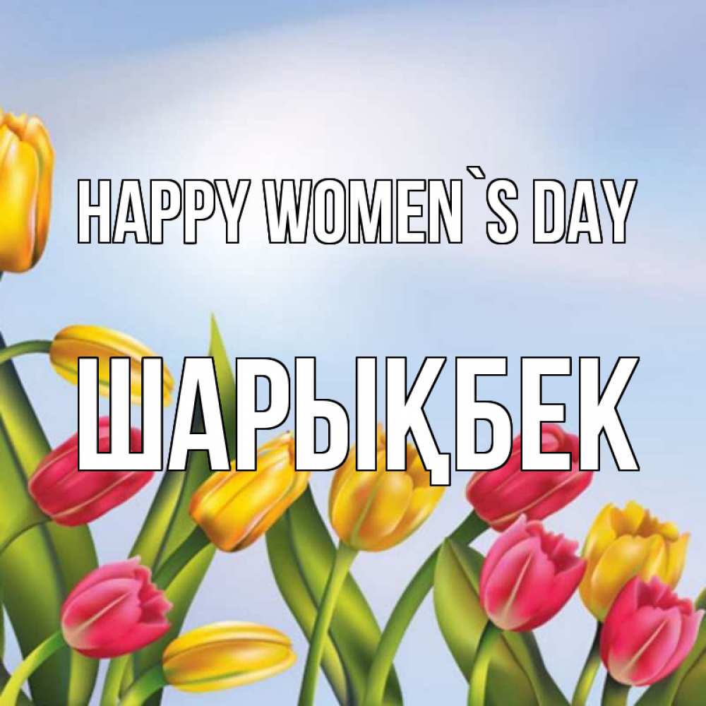 Greetings card с именем, ШАРЫҚБЕК happy women`s day международный женский день Greetings with text for free download 